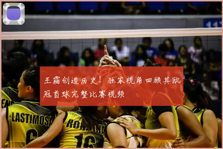 王霜创造历史！独家视角回顾其欧冠首球完整比赛视频