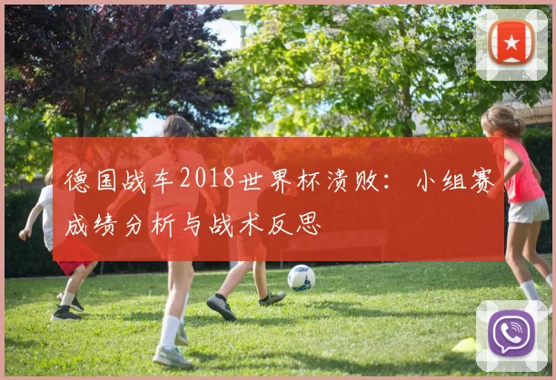 德国战车2018世界杯溃败：小组赛成绩分析与战术反思